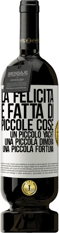 49,95 € Spedizione Gratuita | Vino rosso Edizione Premium MBS® Riserva La felicità è fatta di piccole cose: un piccolo yacht, una piccola dimora, una piccola fortuna Etichetta Bianca. Etichetta personalizzabile Riserva 12 Mesi Raccogliere 2015 Tempranillo