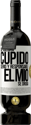 49,95 € Envío gratis | Vino Tinto Edición Premium MBS® Reserva Se solicita cupido serio y responsable, el mío se droga Etiqueta Blanca. Etiqueta personalizable Reserva 12 Meses Cosecha 2014 Tempranillo