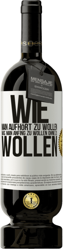 49,95 € Kostenloser Versand | Rotwein Premium Ausgabe MBS® Reserve Wie man aufhört zu wollen, was man anfing zu wollen, ohne zu wollen Weißes Etikett. Anpassbares Etikett Reserve 12 Monate Ernte 2015 Tempranillo