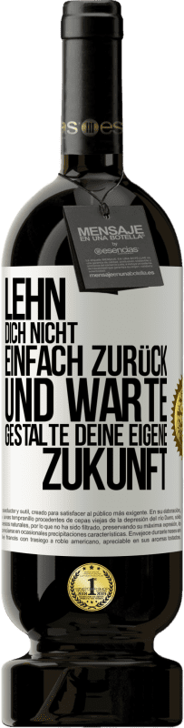 49,95 € Kostenloser Versand | Rotwein Premium Ausgabe MBS® Reserve Lehn dich nicht einfach zurück und warte. Gestalte deine eigene Zukunft Weißes Etikett. Anpassbares Etikett Reserve 12 Monate Ernte 2015 Tempranillo