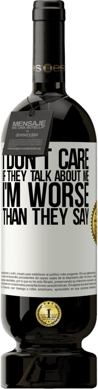 49,95 € Free Shipping | Red Wine Premium Edition MBS® Reserve I don't care if they talk about me, total I'm worse than they say White Label. Customizable label Reserve 12 Months Harvest 2015 Tempranillo