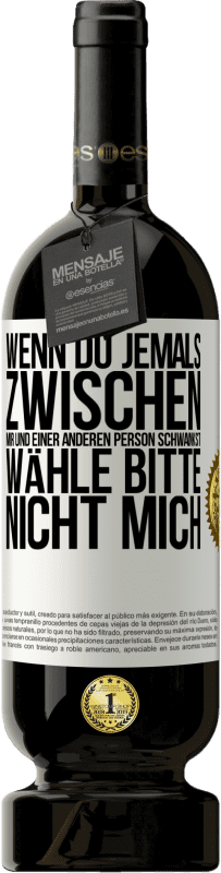 49,95 € Kostenloser Versand | Rotwein Premium Ausgabe MBS® Reserve Wenn du jemals zwischen mir und einer anderen Person schwankst, wähle bitte nicht mich Weißes Etikett. Anpassbares Etikett Reserve 12 Monate Ernte 2015 Tempranillo