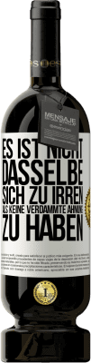 49,95 € Kostenloser Versand | Rotwein Premium Ausgabe MBS® Reserve Es ist nicht dasselbe, sich zu irren, als keine verdammte Ahnung zu haben Weißes Etikett. Anpassbares Etikett Reserve 12 Monate Ernte 2015 Tempranillo