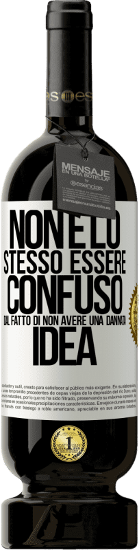 49,95 € Spedizione Gratuita | Vino rosso Edizione Premium MBS® Riserva Non è lo stesso essere confuso dal fatto di non avere una dannata idea Etichetta Bianca. Etichetta personalizzabile Riserva 12 Mesi Raccogliere 2015 Tempranillo