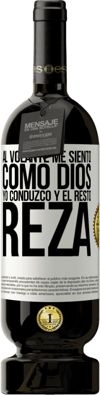 49,95 € Envío gratis | Vino Tinto Edición Premium MBS® Reserva Al volante me siento como Dios. Yo conduzco y el resto reza Etiqueta Blanca. Etiqueta personalizable Reserva 12 Meses Cosecha 2015 Tempranillo