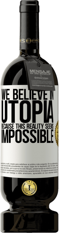 49,95 € 送料無料 | 赤ワイン プレミアム版 MBS® 予約する この現実は不可能と思われるため、ユートピアを信じています ホワイトラベル. カスタマイズ可能なラベル 予約する 12 月 収穫 2016 Tempranillo