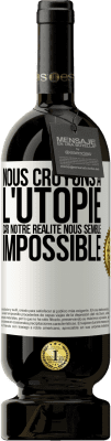 49,95 € Envoi gratuit | Vin rouge Édition Premium MBS® Réserve Nous croyons à l'utopie car notre réalité nous semble impossible Étiquette Blanche. Étiquette personnalisable Réserve 12 Mois Récolte 2015 Tempranillo