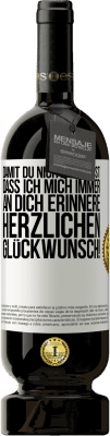 49,95 € Kostenloser Versand | Rotwein Premium Ausgabe MBS® Reserve Damit du nicht vergisst, dass ich mich immer an dich erinnere. Herzlichen Glückwunsch! Weißes Etikett. Anpassbares Etikett Reserve 12 Monate Ernte 2015 Tempranillo