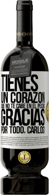 49,95 € Envío gratis | Vino Tinto Edición Premium MBS® Reserva Tienes un corazón que no te cabe en el pecho. Gracias por todo, Carlos! Etiqueta Blanca. Etiqueta personalizable Reserva 12 Meses Cosecha 2014 Tempranillo