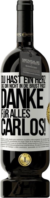 49,95 € Kostenloser Versand | Rotwein Premium Ausgabe MBS® Reserve Du hast ein Herz, das dir nicht in die Brust passt. Danke für alles Carlos! Weißes Etikett. Anpassbares Etikett Reserve 12 Monate Ernte 2015 Tempranillo