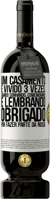 49,95 € Envio grátis | Vinho tinto Edição Premium MBS® Reserva Um casamento é vivido 3 vezes: quando sonhando, comemorando e lembrando. Obrigado por fazer parte da nossa Etiqueta Branca. Etiqueta personalizável Reserva 12 Meses Colheita 2015 Tempranillo