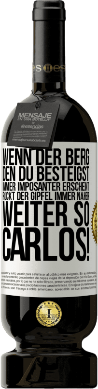 49,95 € Kostenloser Versand | Rotwein Premium Ausgabe MBS® Reserve Wenn der Berg, den du besteigst, immer imposanter erscheint, rückt der Gipfel immer näher. Weiter so, Carlos! Weißes Etikett. Anpassbares Etikett Reserve 12 Monate Ernte 2015 Tempranillo