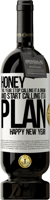 49,95 € Free Shipping | Red Wine Premium Edition MBS® Reserve Honey, this year stop calling it a dream and start calling it a plan. Happy New Year! White Label. Customizable label Reserve 12 Months Harvest 2015 Tempranillo