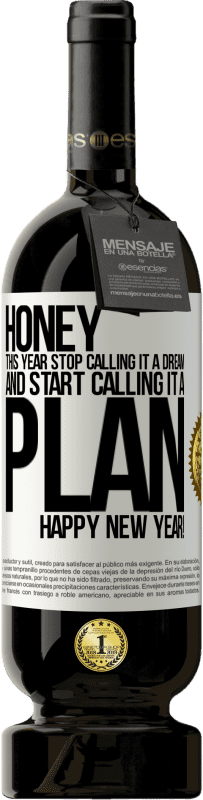 49,95 € Free Shipping | Red Wine Premium Edition MBS® Reserve Honey, this year stop calling it a dream and start calling it a plan. Happy New Year! White Label. Customizable label Reserve 12 Months Harvest 2016 Tempranillo