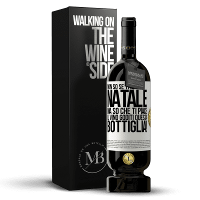 «Non so se ti piace il Natale, ma so che ti piace il vino. Goditi questa bottiglia!» Edizione Premium MBS® Riserva