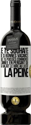 49,95 € Envoi gratuit | Vin rouge Édition Premium MBS® Réserve Je te souhaite de si bonnes vacances que tu puisses commencer l'année en pensant que ça valait le rire au lieu de la peine Étiquette Blanche. Étiquette personnalisable Réserve 12 Mois Récolte 2015 Tempranillo