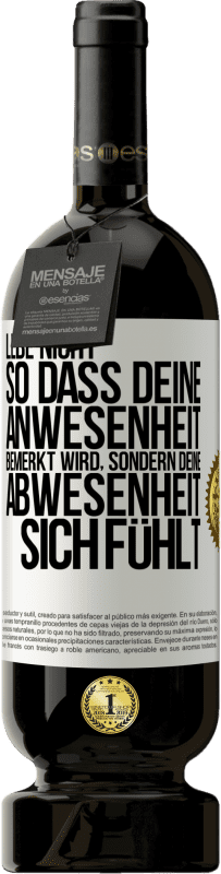 49,95 € Kostenloser Versand | Rotwein Premium Ausgabe MBS® Reserve Lebe nicht, so dass deine Anwesenheit bemerkt wird, sondern deine Abwesenheit sich fühlt Weißes Etikett. Anpassbares Etikett Reserve 12 Monate Ernte 2015 Tempranillo