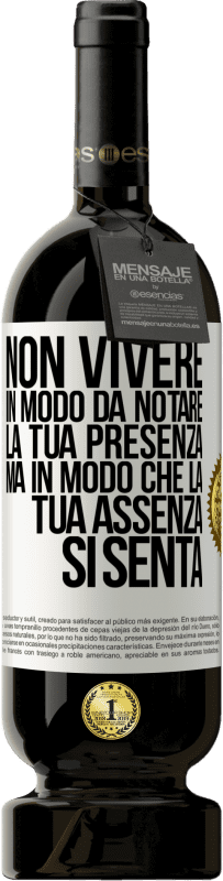 49,95 € Spedizione Gratuita | Vino rosso Edizione Premium MBS® Riserva Non vivere in modo da notare la tua presenza, ma in modo che la tua assenza si senta Etichetta Bianca. Etichetta personalizzabile Riserva 12 Mesi Raccogliere 2015 Tempranillo