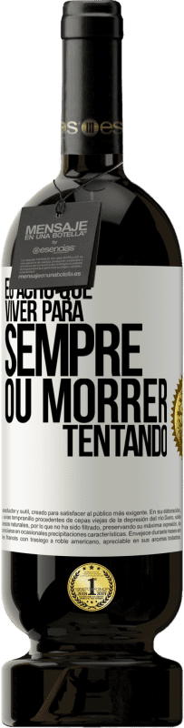 49,95 € Envio grátis | Vinho tinto Edição Premium MBS® Reserva Eu acho que viver para sempre, ou morrer tentando Etiqueta Branca. Etiqueta personalizável Reserva 12 Meses Colheita 2015 Tempranillo