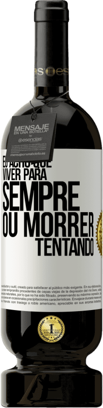 49,95 € Envio grátis | Vinho tinto Edição Premium MBS® Reserva Eu acho que viver para sempre, ou morrer tentando Etiqueta Branca. Etiqueta personalizável Reserva 12 Meses Colheita 2016 Tempranillo