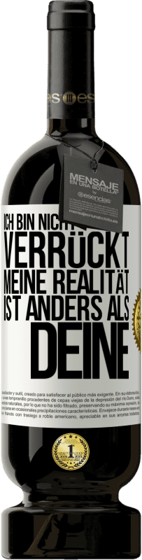 49,95 € Kostenloser Versand | Rotwein Premium Ausgabe MBS® Reserve Ich bin nicht verrückt, meine Realität ist anders als deine Weißes Etikett. Anpassbares Etikett Reserve 12 Monate Ernte 2015 Tempranillo