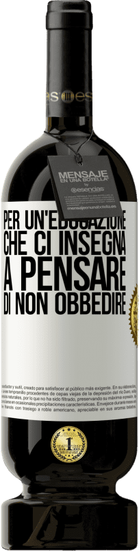 49,95 € Spedizione Gratuita | Vino rosso Edizione Premium MBS® Riserva Per un'educazione che ci insegna a pensare di non obbedire Etichetta Bianca. Etichetta personalizzabile Riserva 12 Mesi Raccogliere 2015 Tempranillo