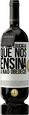 49,95 € Envio grátis | Vinho tinto Edição Premium MBS® Reserva Por uma educação que nos ensina a não obedecer Etiqueta Branca. Etiqueta personalizável Reserva 12 Meses Colheita 2016 Tempranillo