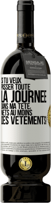 49,95 € Envoi gratuit | Vin rouge Édition Premium MBS® Réserve Si tu veux passer toute la journée dans ma tête, mets au moins des vêtements! Étiquette Blanche. Étiquette personnalisable Réserve 12 Mois Récolte 2016 Tempranillo