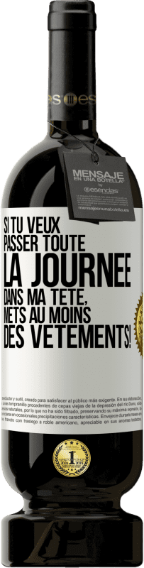 49,95 € Envoi gratuit | Vin rouge Édition Premium MBS® Réserve Si tu veux passer toute la journée dans ma tête, mets au moins des vêtements! Étiquette Blanche. Étiquette personnalisable Réserve 12 Mois Récolte 2015 Tempranillo