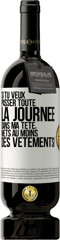 49,95 € Envoi gratuit | Vin rouge Édition Premium MBS® Réserve Si tu veux passer toute la journée dans ma tête, mets au moins des vêtements! Étiquette Blanche. Étiquette personnalisable Réserve 12 Mois Récolte 2016 Tempranillo