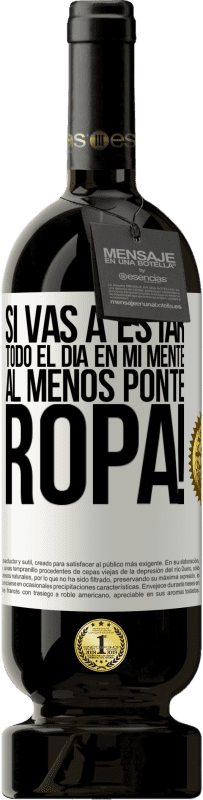 49,95 € Envío gratis | Vino Tinto Edición Premium MBS® Reserva Si vas a estar todo el día en mi mente, al menos ponte ropa! Etiqueta Blanca. Etiqueta personalizable Reserva 12 Meses Cosecha 2016 Tempranillo