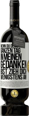 49,95 € Kostenloser Versand | Rotwein Premium Ausgabe MBS® Reserve Wenn du den ganzen Tag in meinen Gedanken bist, zieh dich wenigstens an! Weißes Etikett. Anpassbares Etikett Reserve 12 Monate Ernte 2015 Tempranillo