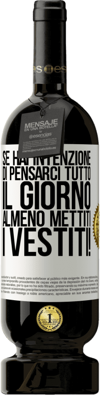 49,95 € Spedizione Gratuita | Vino rosso Edizione Premium MBS® Riserva Se hai intenzione di pensarci tutto il giorno, almeno mettiti i vestiti! Etichetta Bianca. Etichetta personalizzabile Riserva 12 Mesi Raccogliere 2015 Tempranillo