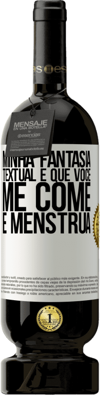 49,95 € Envio grátis | Vinho tinto Edição Premium MBS® Reserva Minha fantasia textual é que você me come e menstrua Etiqueta Branca. Etiqueta personalizável Reserva 12 Meses Colheita 2015 Tempranillo