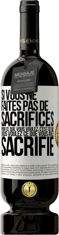 49,95 € Envoi gratuit | Vin rouge Édition Premium MBS® Réserve Si vous ne faites pas de sacrifices pour ce que vous voulez, c'est ce que vous voulez ce que vous avez sacrifié Étiquette Blanche. Étiquette personnalisable Réserve 12 Mois Récolte 2015 Tempranillo