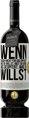 49,95 € Kostenloser Versand | Rotwein Premium Ausgabe MBS® Reserve Wenn du dich nicht für das opferst, was du willst, hast du genau das geopfert, was du willst Weißes Etikett. Anpassbares Etikett Reserve 12 Monate Ernte 2016 Tempranillo