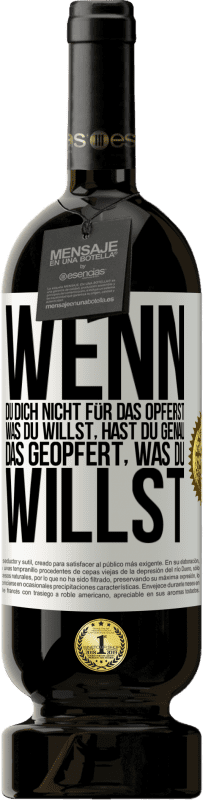 49,95 € Kostenloser Versand | Rotwein Premium Ausgabe MBS® Reserve Wenn du dich nicht für das opferst, was du willst, hast du genau das geopfert, was du willst Weißes Etikett. Anpassbares Etikett Reserve 12 Monate Ernte 2015 Tempranillo