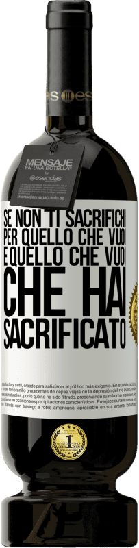 49,95 € Spedizione Gratuita | Vino rosso Edizione Premium MBS® Riserva Se non ti sacrifichi per quello che vuoi, è quello che vuoi che hai sacrificato Etichetta Bianca. Etichetta personalizzabile Riserva 12 Mesi Raccogliere 2015 Tempranillo