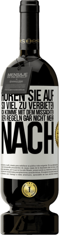 49,95 € Kostenloser Versand | Rotwein Premium Ausgabe MBS® Reserve Hören Sie auf, so viel zu verbieten, ich komme mit dem Missachten der Regeln gar nicht mehr nach Weißes Etikett. Anpassbares Etikett Reserve 12 Monate Ernte 2015 Tempranillo