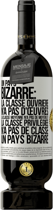 49,95 € Envoi gratuit | Vin rouge Édition Premium MBS® Réserve Un pays bizarre: la classe ouvrière n'a pas d'œuvres, la classe moyenne n'a pas de moyens et la classe privilegiée n'a pas de cl Étiquette Blanche. Étiquette personnalisable Réserve 12 Mois Récolte 2015 Tempranillo