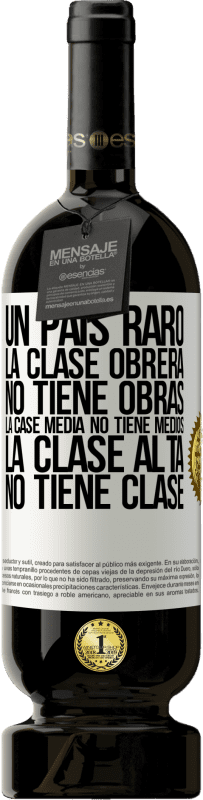 49,95 € Envío gratis | Vino Tinto Edición Premium MBS® Reserva Un país raro: la clase obrera no tiene obras, la case media no tiene medios, la clase alta no tiene clase Etiqueta Blanca. Etiqueta personalizable Reserva 12 Meses Cosecha 2015 Tempranillo