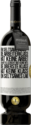 49,95 € Kostenloser Versand | Rotwein Premium Ausgabe MBS® Reserve Ein seltsames Land: Die Arbeiterklasse hat keine Arbeit, die Mittelschicht hat keine Mittel, die oberste Klasse hat keine Klasse Weißes Etikett. Anpassbares Etikett Reserve 12 Monate Ernte 2015 Tempranillo