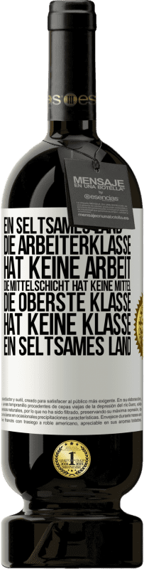 49,95 € Kostenloser Versand | Rotwein Premium Ausgabe MBS® Reserve Ein seltsames Land: Die Arbeiterklasse hat keine Arbeit, die Mittelschicht hat keine Mittel, die oberste Klasse hat keine Klasse Weißes Etikett. Anpassbares Etikett Reserve 12 Monate Ernte 2016 Tempranillo