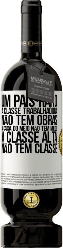 49,95 € Envio grátis | Vinho tinto Edição Premium MBS® Reserva Um país raro: a classe trabalhadora não tem obras, a caixa do meio não tem meios, a classe alta não tem classe Etiqueta Branca. Etiqueta personalizável Reserva 12 Meses Colheita 2015 Tempranillo