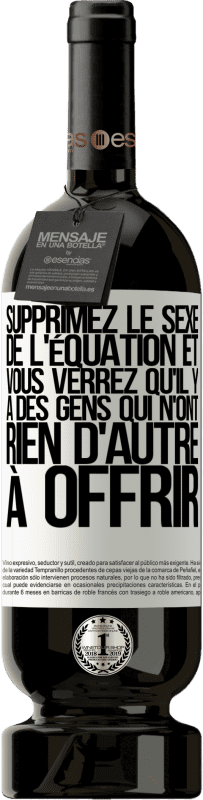 49,95 € Envoi gratuit | Vin rouge Édition Premium MBS® Réserve Supprimez le sexe de l'équation et vous verrez qu'il y a des gens qui n'ont rien d'autre à offrir Étiquette Blanche. Étiquette personnalisable Réserve 12 Mois Récolte 2015 Tempranillo