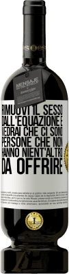 49,95 € Spedizione Gratuita | Vino rosso Edizione Premium MBS® Riserva Rimuovi il sesso dall'equazione e vedrai che ci sono persone che non hanno nient'altro da offrire Etichetta Bianca. Etichetta personalizzabile Riserva 12 Mesi Raccogliere 2015 Tempranillo