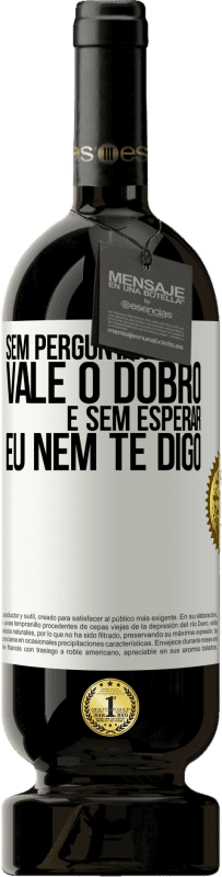 49,95 € Envio grátis | Vinho tinto Edição Premium MBS® Reserva Sem perguntar, vale o dobro. E sem esperar, eu nem te digo Etiqueta Branca. Etiqueta personalizável Reserva 12 Meses Colheita 2015 Tempranillo