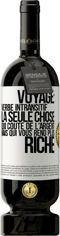 49,95 € Envoi gratuit | Vin rouge Édition Premium MBS® Réserve Voyage: verbe intransitif. La seule chose qui coûte de l'argent mais qui vous rend plus riche Étiquette Blanche. Étiquette personnalisable Réserve 12 Mois Récolte 2015 Tempranillo