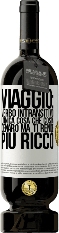 49,95 € Spedizione Gratuita | Vino rosso Edizione Premium MBS® Riserva Viaggio: verbo intransitivo. L'unica cosa che costa denaro ma ti rende più ricco Etichetta Bianca. Etichetta personalizzabile Riserva 12 Mesi Raccogliere 2015 Tempranillo