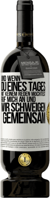 49,95 € Kostenloser Versand | Rotwein Premium Ausgabe MBS® Reserve Und wenn du eines Tages mit keinem reden möchtest, ruf mich an und wir schweigen gemeinsam Weißes Etikett. Anpassbares Etikett Reserve 12 Monate Ernte 2015 Tempranillo